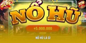 Nổ Hũ Là Gì: Tìm Hiểu Cơ Chế Và Cách Thức Vận Hành 2025