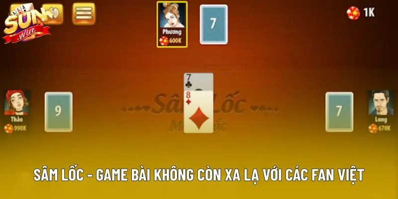 Sâm lốc - Game bài không còn xa lạ với các fan Việt
