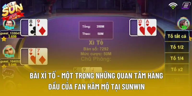 Bài xì tố - Một trong những quan tâm hàng đầu của fan hâm mộ tại Sunwin