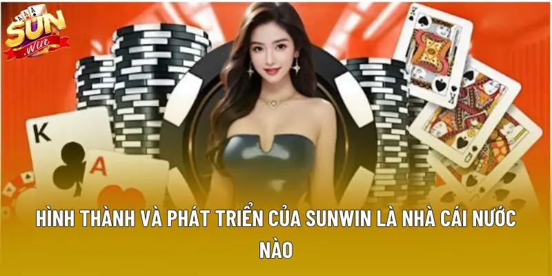 Hình thành và phát triển của Sunwin là nhà cái nước nào