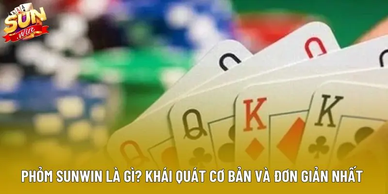 Phỏm sunwin là gì? Khái quát cơ bản và đơn giản nhất