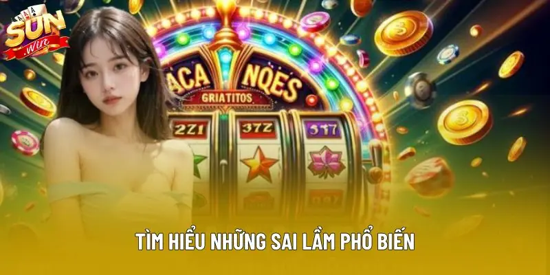 Tìm hiểu những sai lầm khi chơi nổ hũ