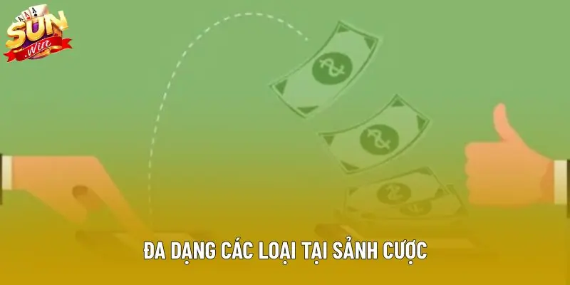 Đa dạng các loại tại sảnh cược