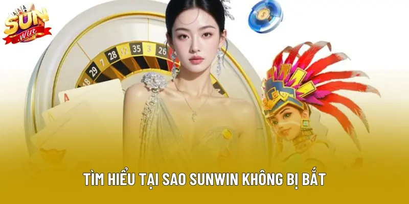 Tìm hiểu tại sao sunwin không bị bắt