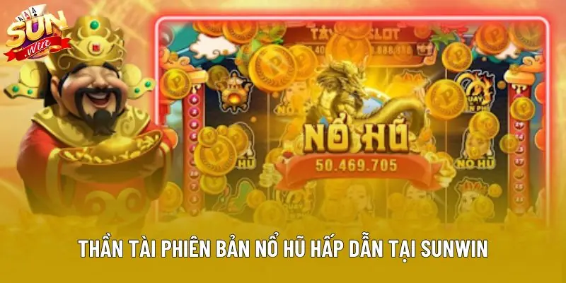 Thần tài phiên bản nổ hũ hấp dẫn tại Sunwin