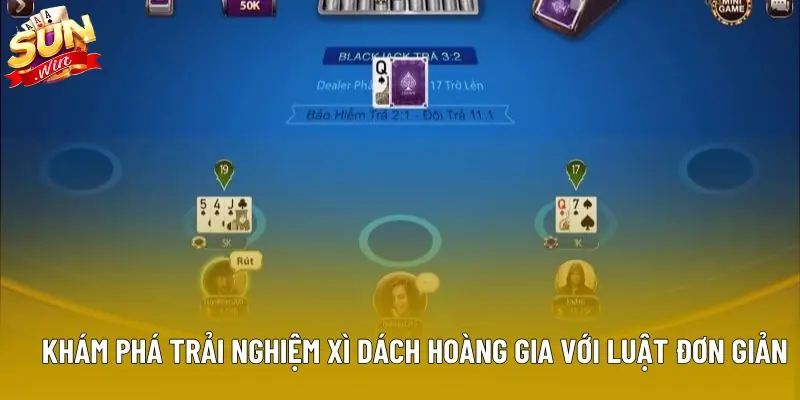 Khám phá trải nghiệm xì dách hoàng gia với luật đơn giản