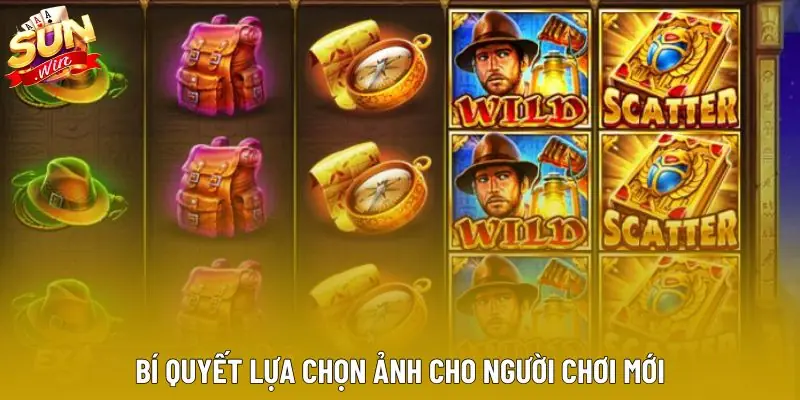 Bí quyết lựa chọn ảnh cho người chơi mới