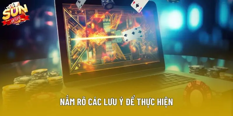 Nắm rõ các lưu ý để thực hiện