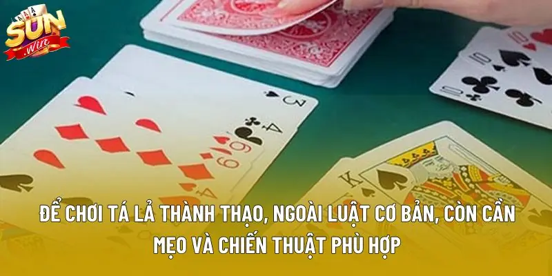 Để chơi tá lả thành thạo, ngoài luật cơ bản, còn cần mẹo và chiến thuật phù hợp