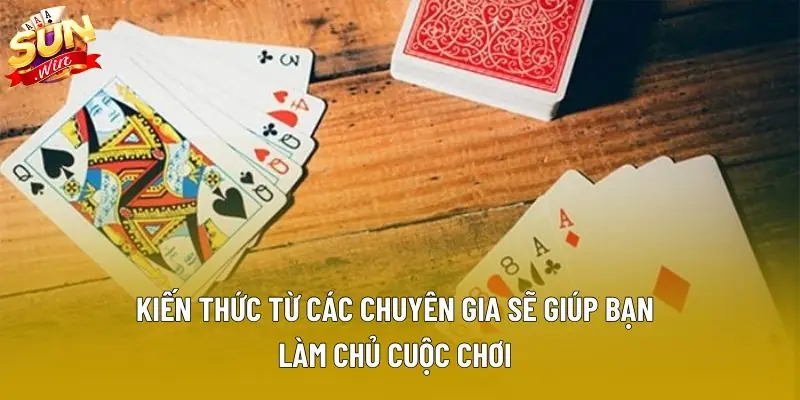 Kiến thức từ các chuyên gia sẽ giúp bạn làm chủ cuộc chơi
